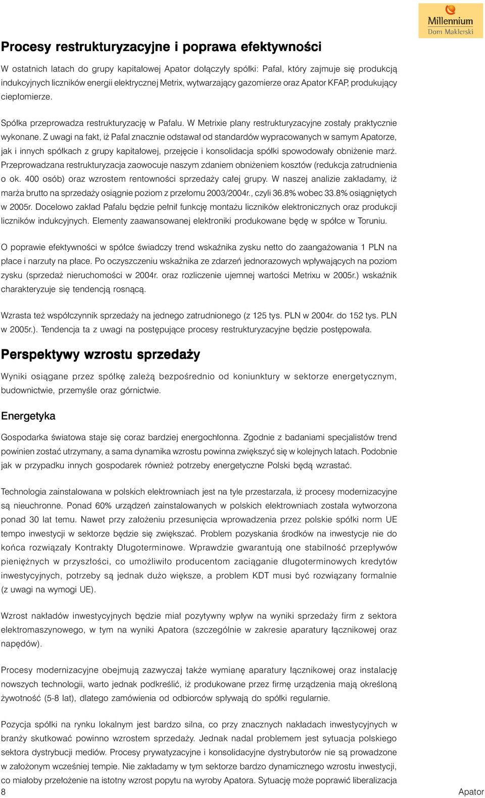 Z uwagi na fakt, iż Pafal znacznie odstawał od standardów wypracowanych w samym Apatorze, jak i innych spółkach z grupy kapitałowej, przejęcie i konsolidacja spółki spowodowały obniżenie marż.