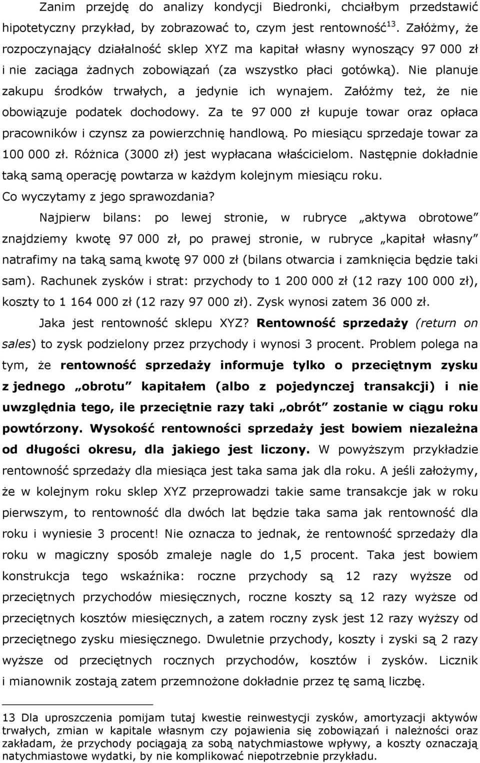 Nie planuje zakupu środków trwałych, a jedynie ich wynajem. Załóżmy też, że nie obowiązuje podatek dochodowy. Za te 97 000 zł kupuje towar oraz opłaca pracowników i czynsz za powierzchnię handlową.