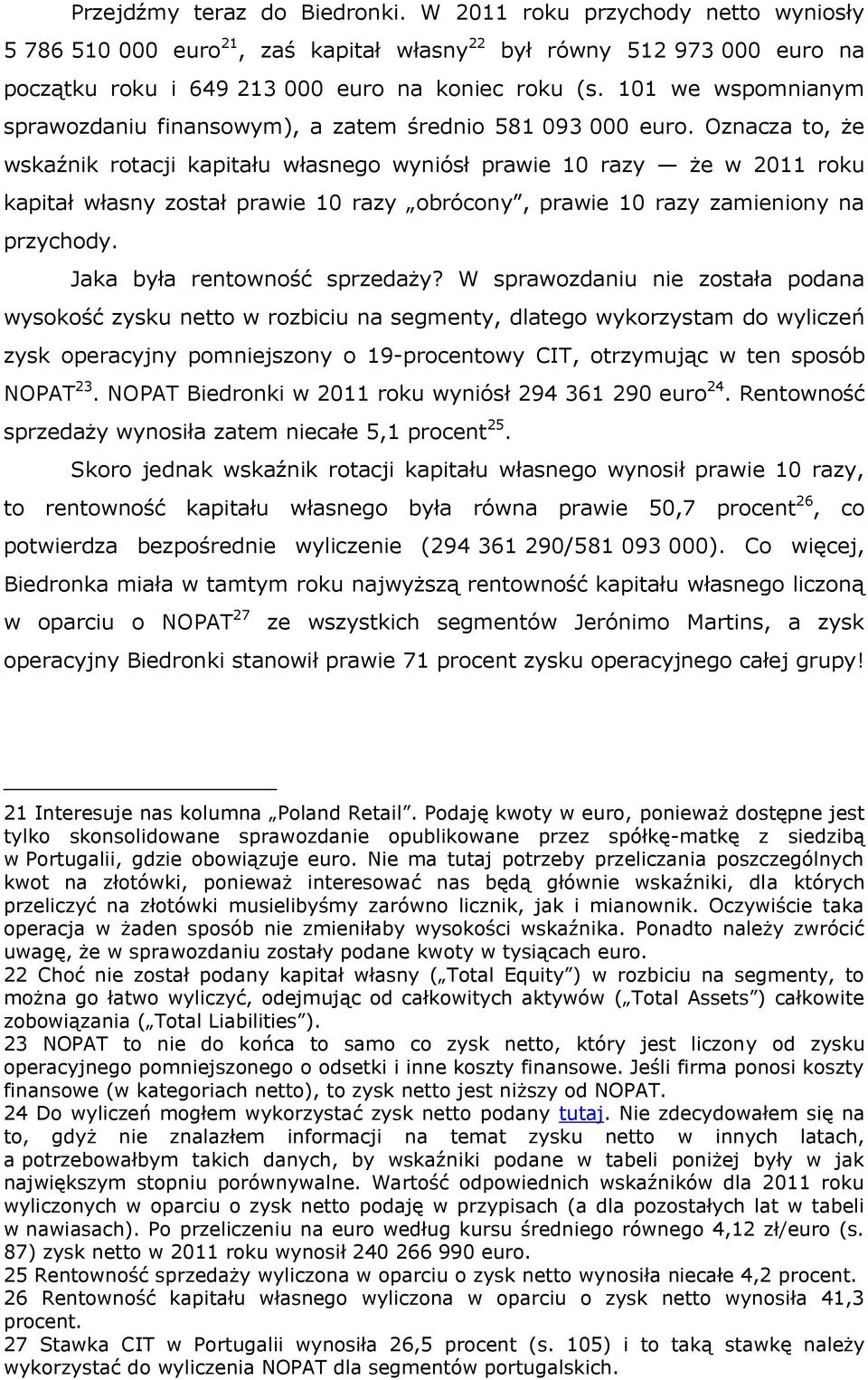 Oznacza to, że wskaźnik rotacji kapitału własnego wyniósł prawie 10 razy że w 2011 roku kapitał własny został prawie 10 razy obrócony, prawie 10 razy zamieniony na przychody.