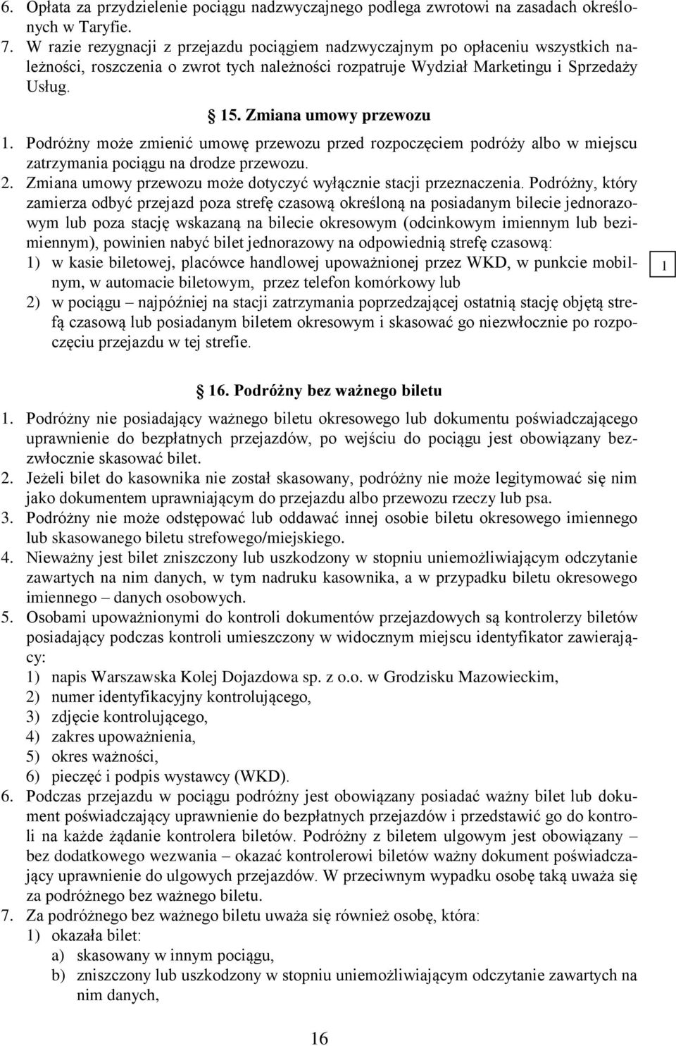 Podróżny może zmienić umowę przewozu przed rozpoczęciem podróży albo w miejscu zatrzymania pociągu na drodze przewozu. 2. Zmiana umowy przewozu może dotyczyć wyłącznie stacji przeznaczenia.