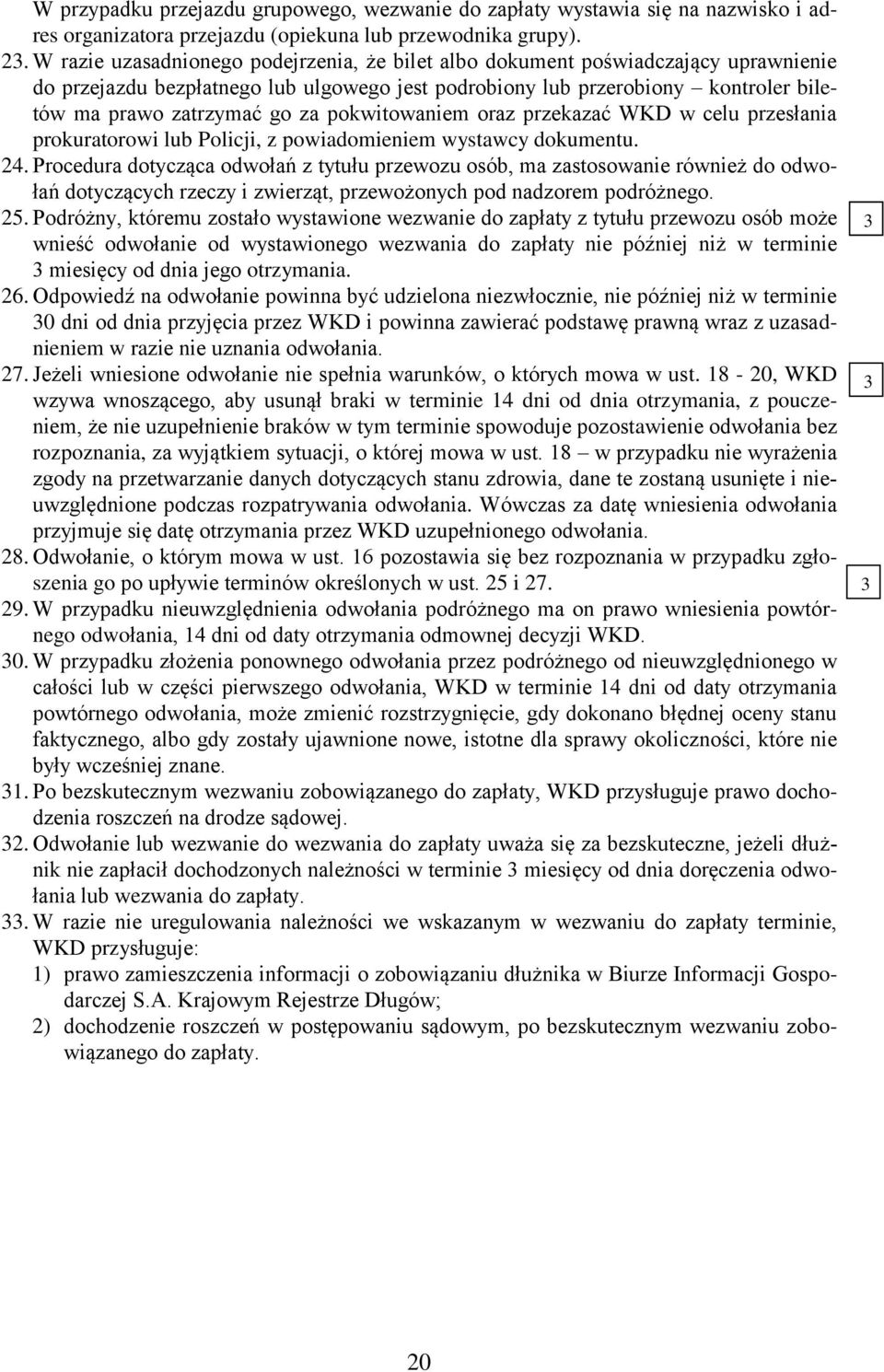 pokwitowaniem oraz przekazać WKD w celu przesłania prokuratorowi lub Policji, z powiadomieniem wystawcy dokumentu. 24.