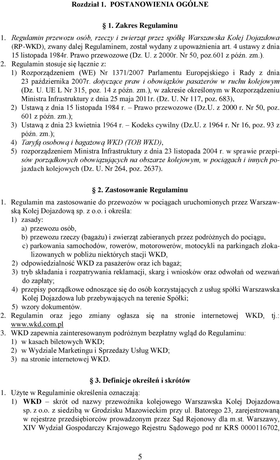 Prawo przewozowe (Dz. U. z 2000r. Nr 50, poz.60 z późn. zm.). 2. Regulamin stosuje się łącznie z: ) Rozporządzeniem (WE) Nr 7/2007 Parlamentu Europejskiego i Rady z dnia 2 października 2007r.