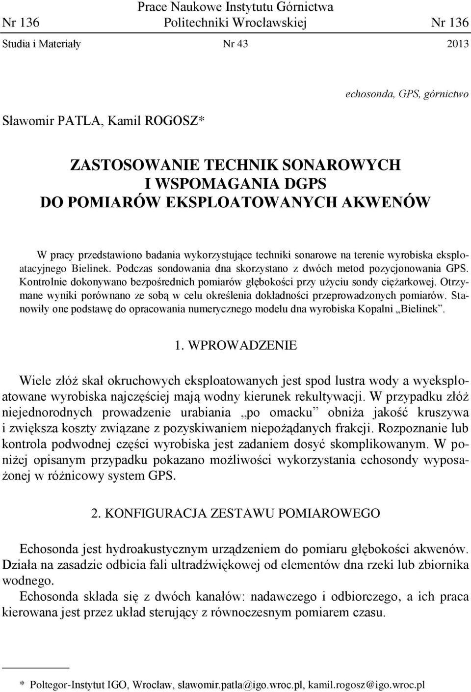 Podczas sondowania dna skorzystano z dwóch metod pozycjonowania GPS. Kontrolnie dokonywano bezpośrednich pomiarów głębokości przy użyciu sondy ciężarkowej.