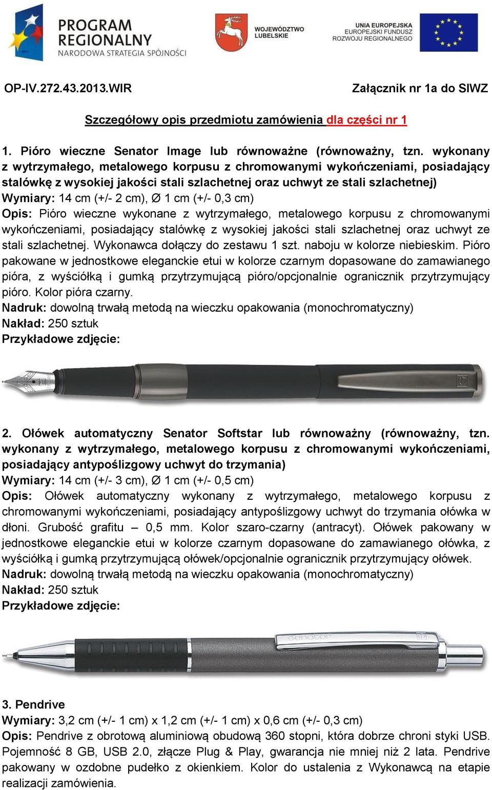 (+/- 0,3 cm) Opis: Pióro wieczne wykonane z wytrzymałego, metalowego korpusu z chromowanymi wykończeniami, posiadający stalówkę z wysokiej jakości stali szlachetnej oraz uchwyt ze stali szlachetnej.