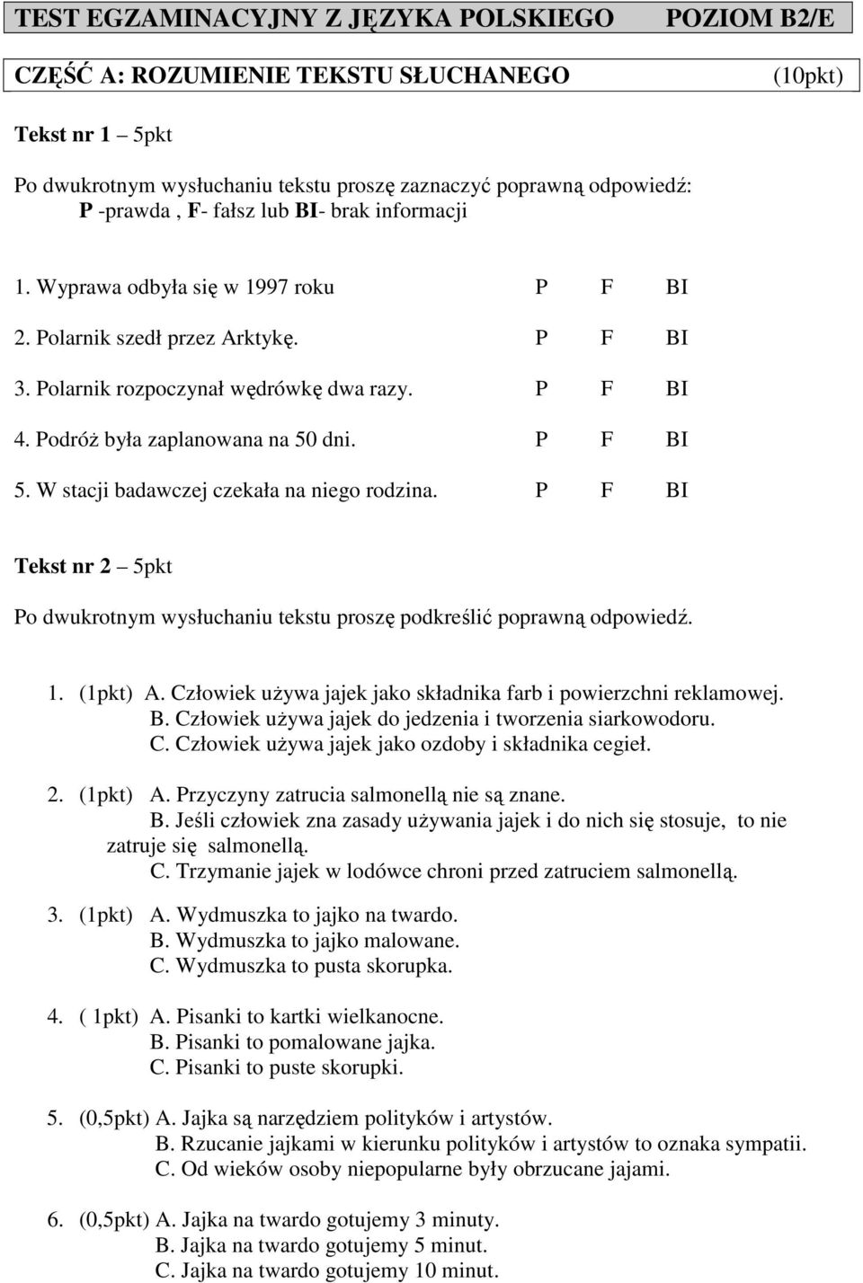 P F BI 5. W stacji badawczej czekała na niego rodzina. P F BI Tekst nr 2 5pkt Po dwukrotnym wysłuchaniu tekstu proszę podkreślić poprawną odpowiedź. 1. (1pkt) A.