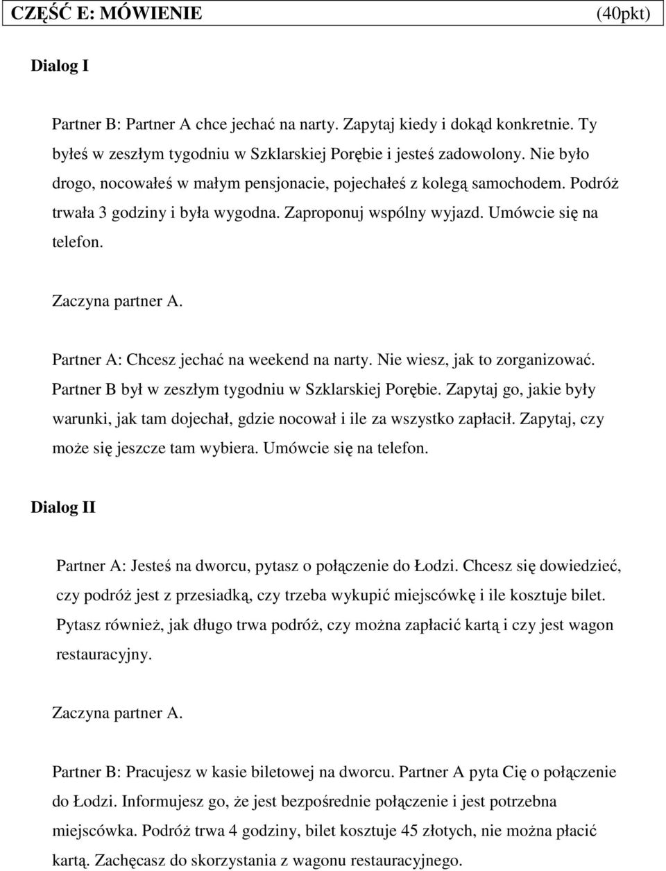 Partner A: Chcesz jechać na weekend na narty. Nie wiesz, jak to zorganizować. Partner B był w zeszłym tygodniu w Szklarskiej Porębie.