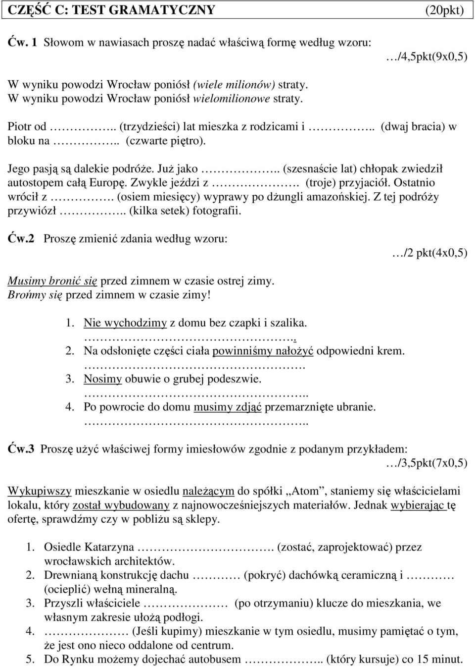 . (szesnaście lat) chłopak zwiedził autostopem całą Europę. Zwykle jeździ z. (troje) przyjaciół. Ostatnio wrócił z. (osiem miesięcy) wyprawy po dżungli amazońskiej. Z tej podróży przywiózł.