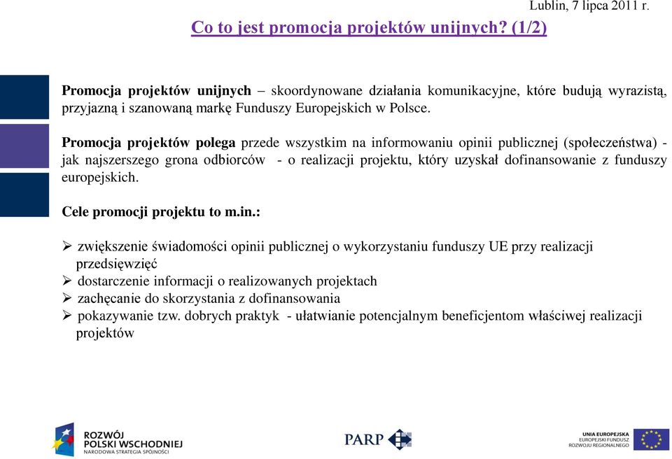 Promocja projektów polega przede wszystkim na informowaniu opinii publicznej (społeczeństwa) - jak najszerszego grona odbiorców - o realizacji projektu, który uzyskał dofinansowanie z