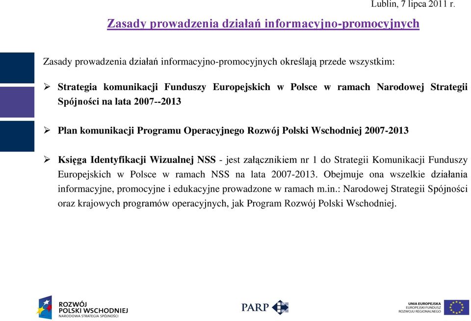 Identyfikacji Wizualnej NSS - jest załącznikiem nr 1 do Strategii Komunikacji Funduszy Europejskich w Polsce w ramach NSS na lata 2007-2013.