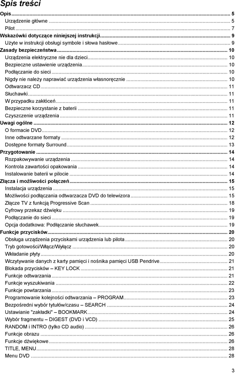 .. 11 Słuchawki... 11 W przypadku zakłóceń... 11 Bezpieczne korzystanie z baterii... 11 Czyszczenie urządzenia... 11 Uwagi ogólne... 12 O formacie DVD... 12 Inne odtwarzane formaty.