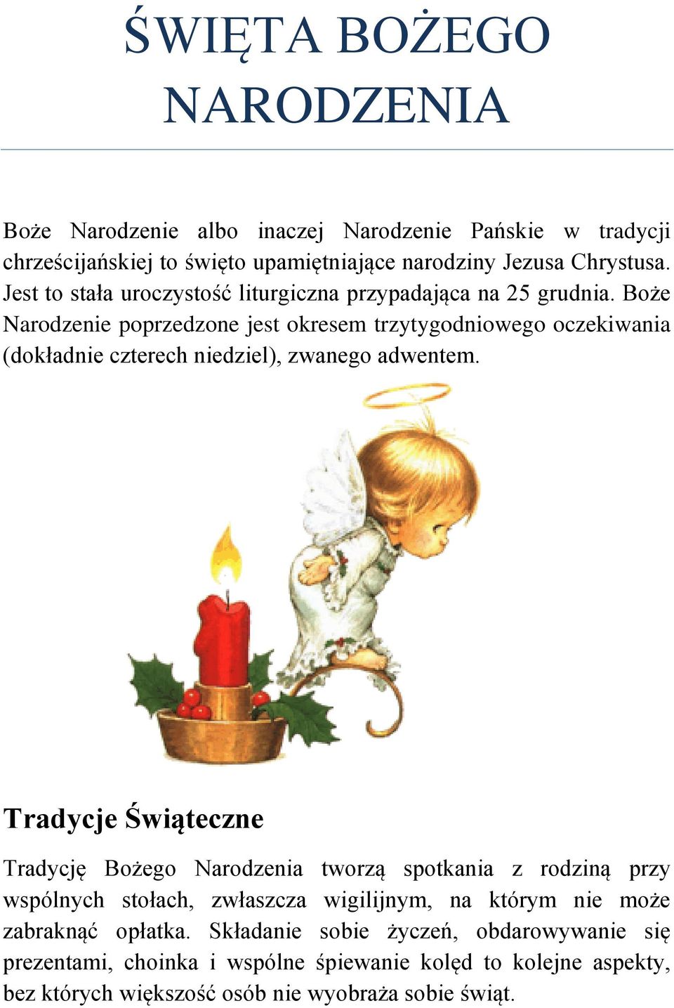 Boże Narodzenie poprzedzone jest okresem trzytygodniowego oczekiwania (dokładnie czterech niedziel), zwanego adwentem.