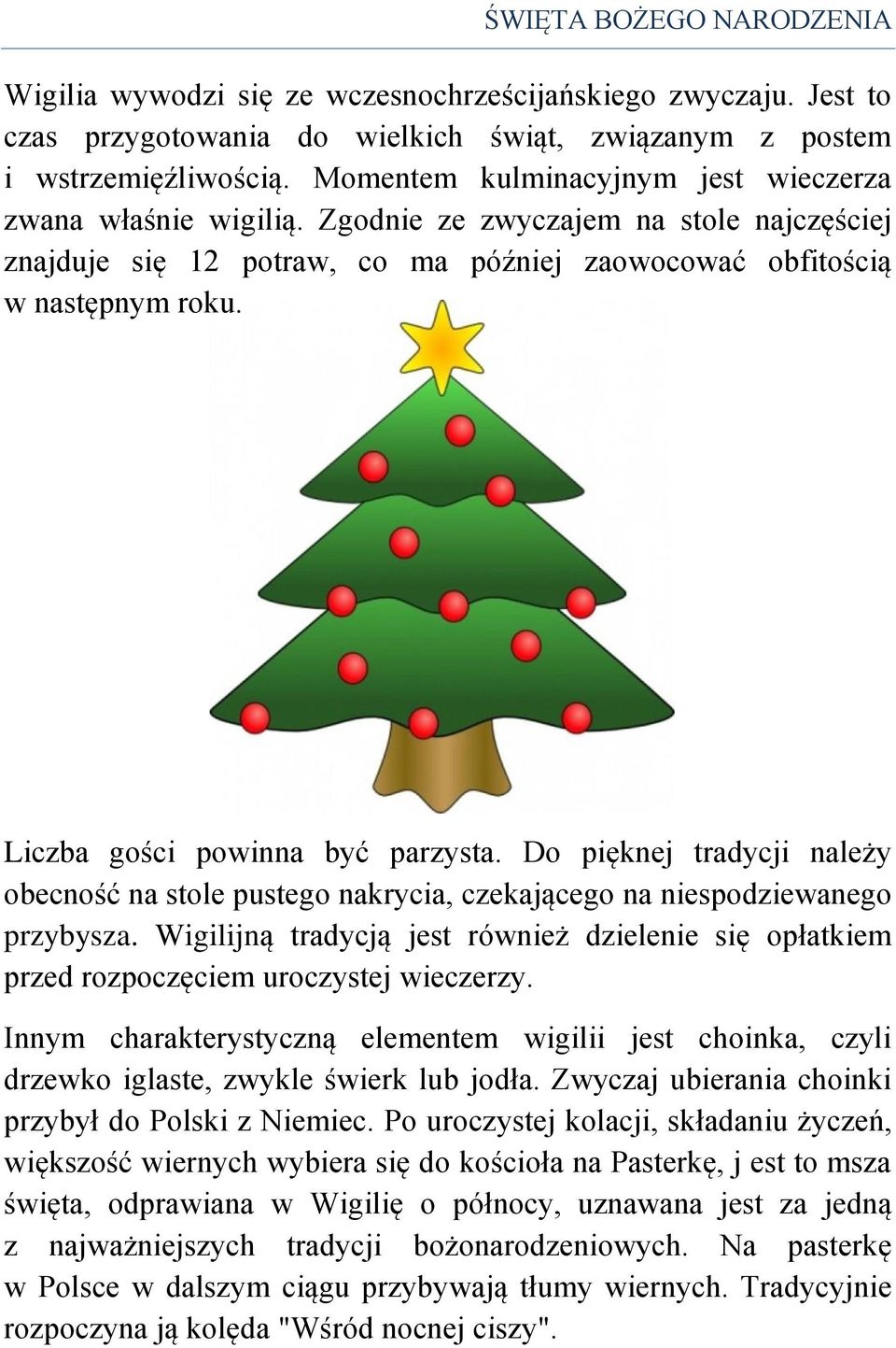 Liczba gości powinna być parzysta. Do pięknej tradycji należy obecność na stole pustego nakrycia, czekającego na niespodziewanego przybysza.