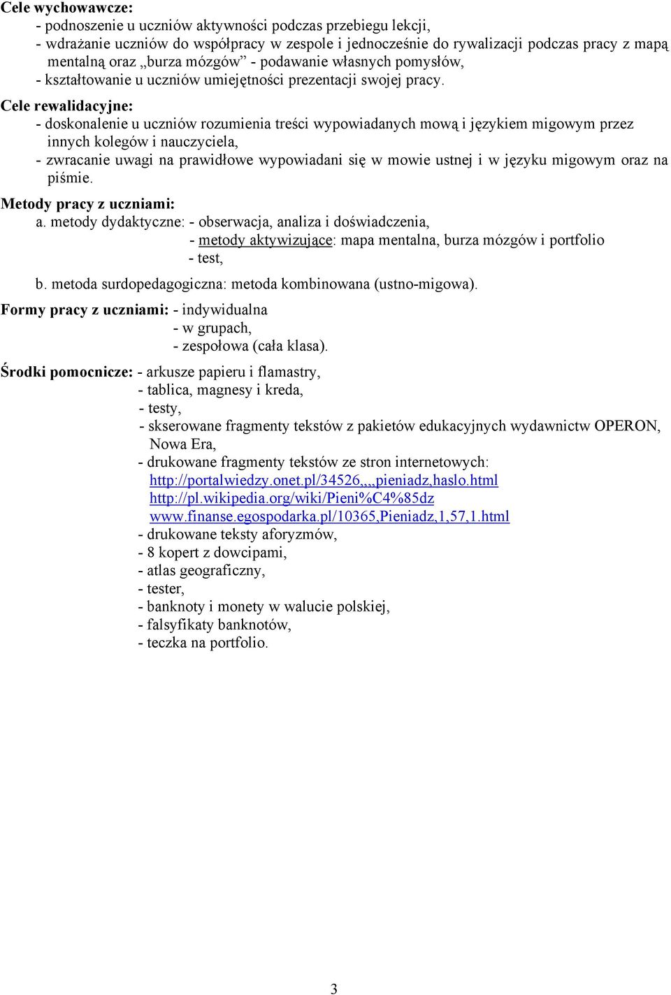 Cele rewalidacyjne: - doskonalenie u uczniów rozumienia treści wypowiadanych mową i językiem migowym przez innych kolegów i nauczyciela, - zwracanie uwagi na prawidłowe wypowiadani się w mowie ustnej