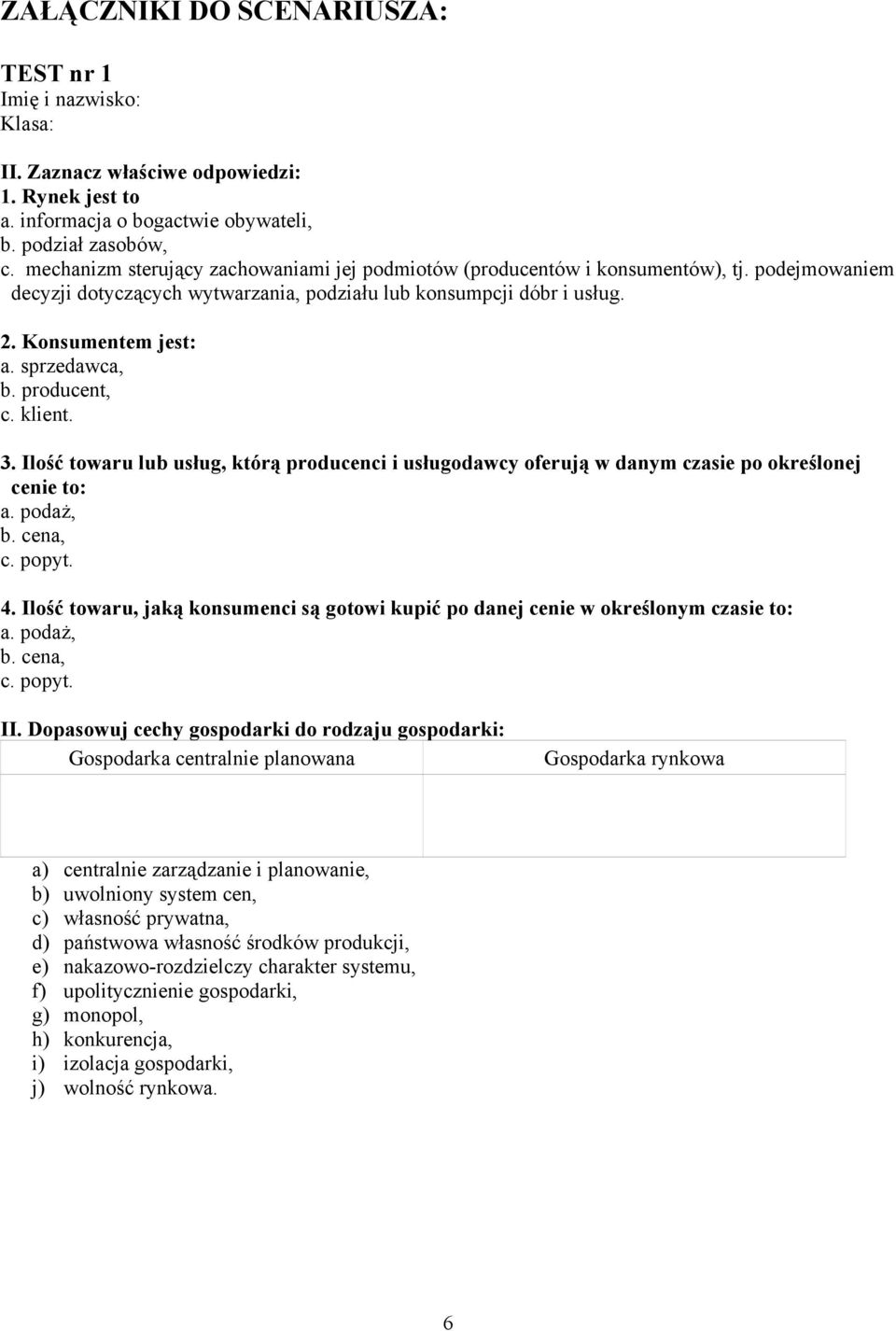 sprzedawca, b. producent, c. klient. 3. Ilość towaru lub usług, którą producenci i usługodawcy oferują w danym czasie po określonej cenie to: a. podaż, b. cena, c. popyt. 4.