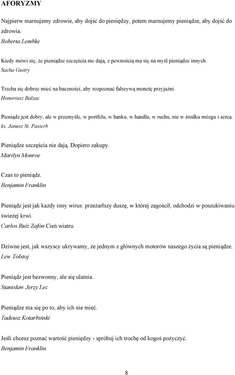 Honoriusz Balzac Pieniądz jest dobry, ale w przemyśle, w portfelu, w banku, w handlu, w ruchu, nie w środku mózgu i serca. ks. Janusz St. Pasierb Pieniądze szczęścia nie dają. Dopiero zakupy.