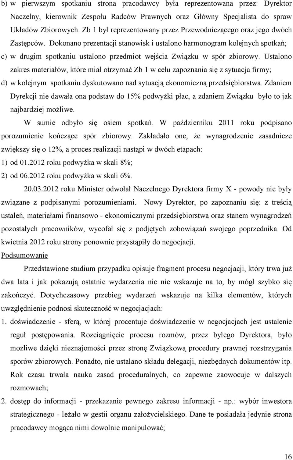 Dokonano prezentacji stanowisk i ustalono harmonogram kolejnych spotkań; c) w drugim spotkaniu ustalono przedmiot wejścia Związku w spór zbiorowy.