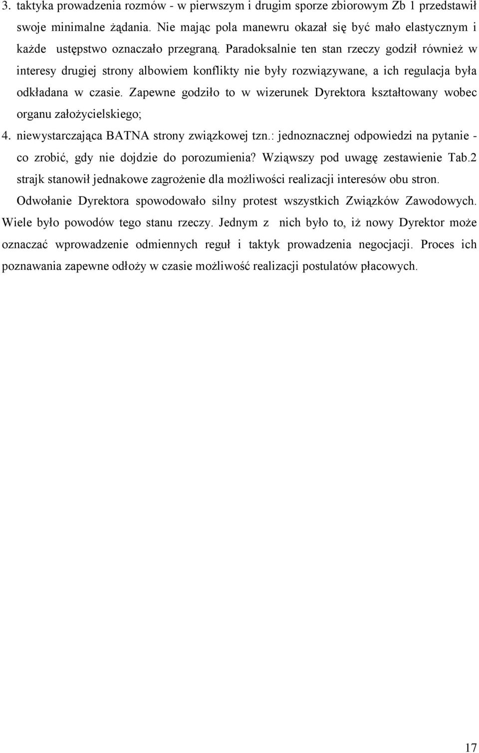 Paradoksalnie ten stan rzeczy godził również w interesy drugiej strony albowiem konflikty nie były rozwiązywane, a ich regulacja była odkładana w czasie.