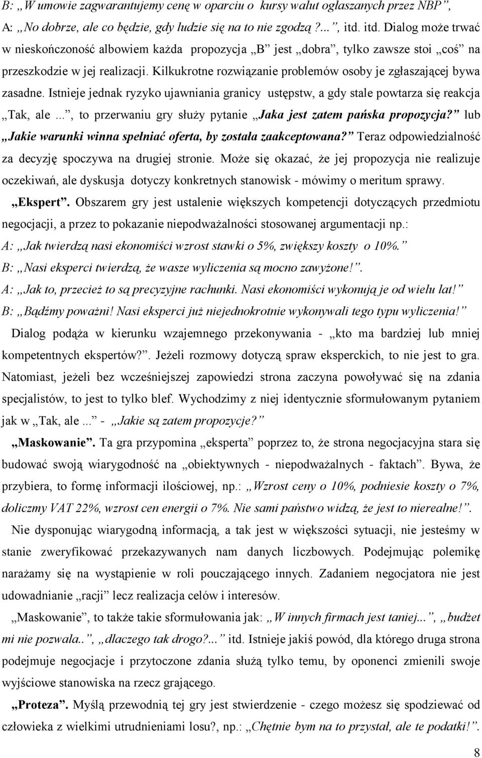 Kilkukrotne rozwiązanie problemów osoby je zgłaszającej bywa zasadne. Istnieje jednak ryzyko ujawniania granicy ustępstw, a gdy stale powtarza się reakcja Tak, ale.