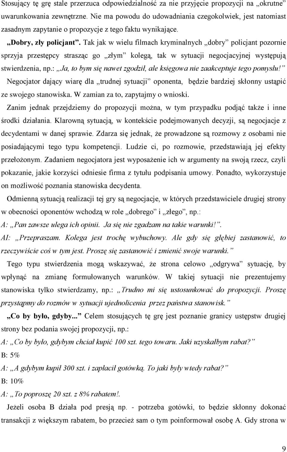 Tak jak w wielu filmach kryminalnych dobry policjant pozornie sprzyja przestępcy strasząc go złym kolegą, tak w sytuacji negocjacyjnej występują stwierdzenia, np.