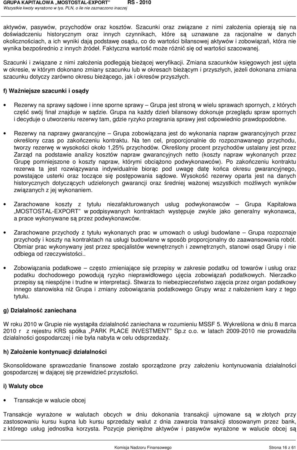 co do wartości bilansowej aktywów i zobowiązań, która nie wynika bezpośrednio z innych źródeł. Faktyczna wartość moŝe róŝnić się od wartości szacowanej.