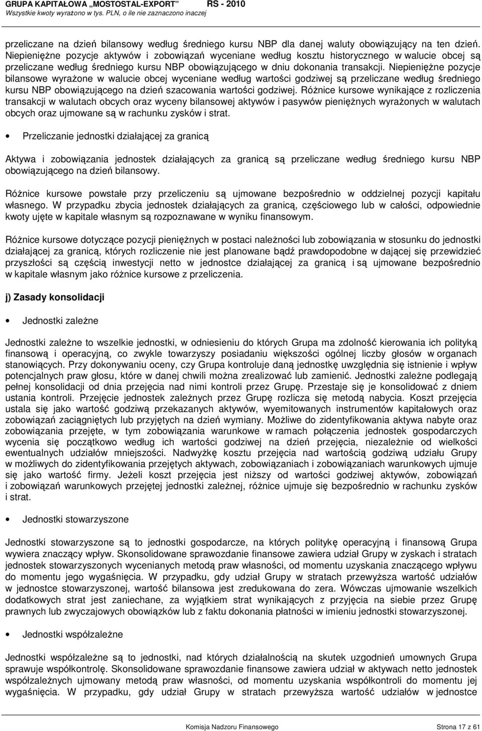 NiepienięŜne pozycje bilansowe wyraŝone w walucie obcej wyceniane według wartości godziwej są przeliczane według średniego kursu NBP obowiązującego na dzień szacowania wartości godziwej.