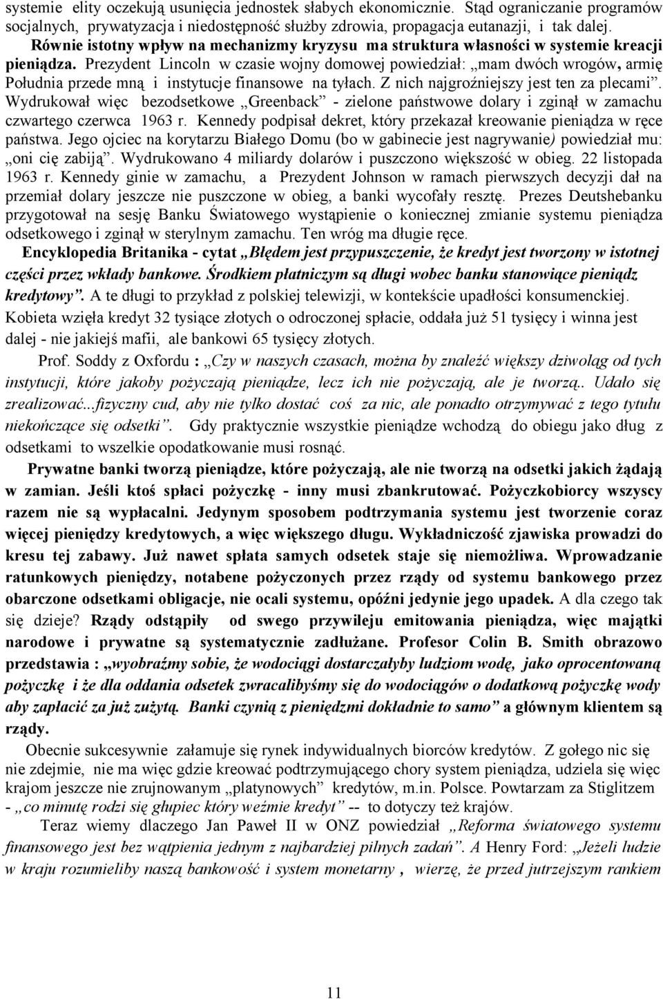 Prezydent Lincoln w czasie wojny domowej powiedział: mam dwóch wrogów, armię Południa przede mną i instytucje finansowe na tyłach. Z nich najgroźniejszy jest ten za plecami.