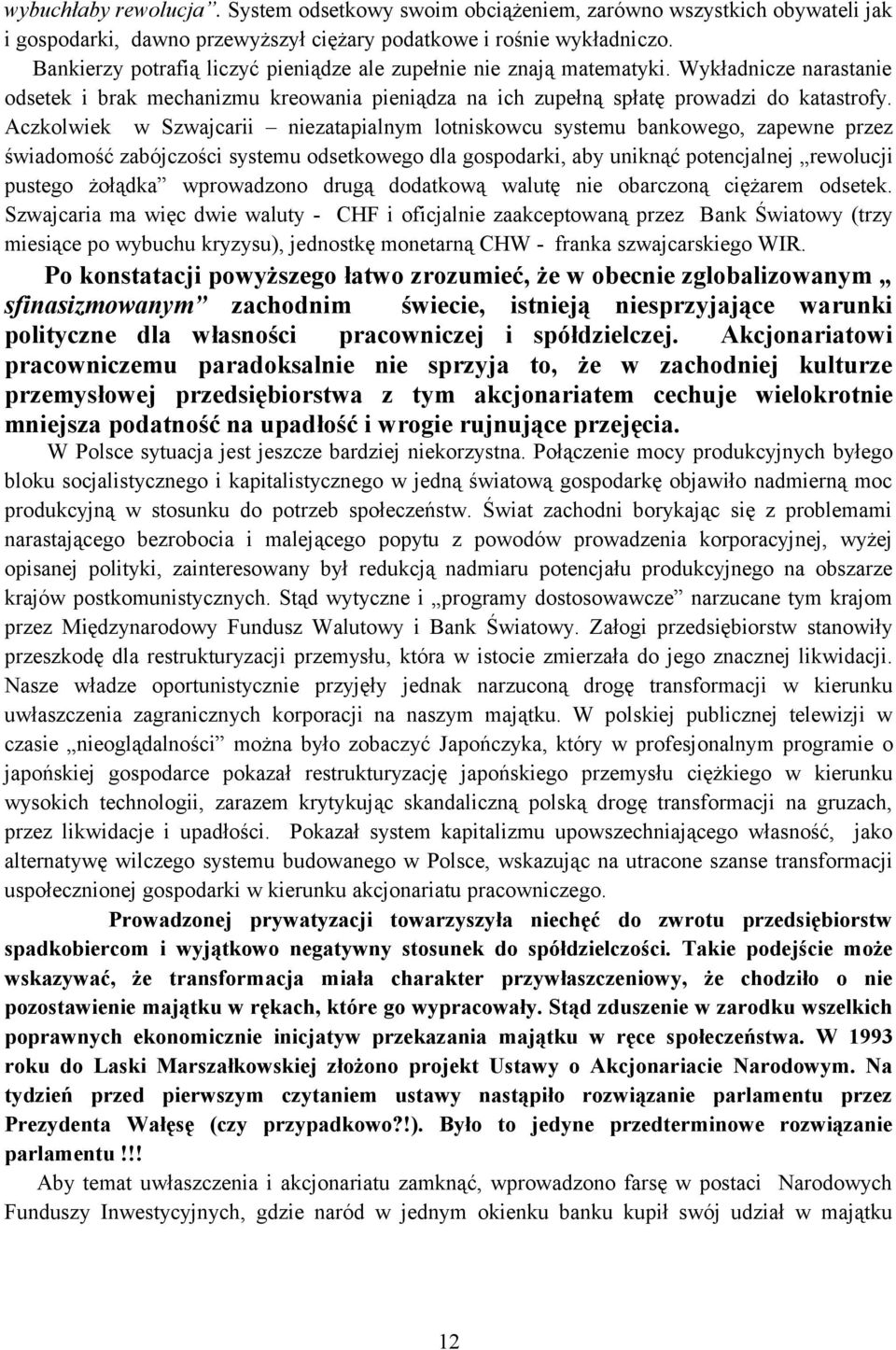 Aczkolwiek w Szwajcarii niezatapialnym lotniskowcu systemu bankowego, zapewne przez świadomość zabójczości systemu odsetkowego dla gospodarki, aby uniknąć potencjalnej rewolucji pustego żołądka