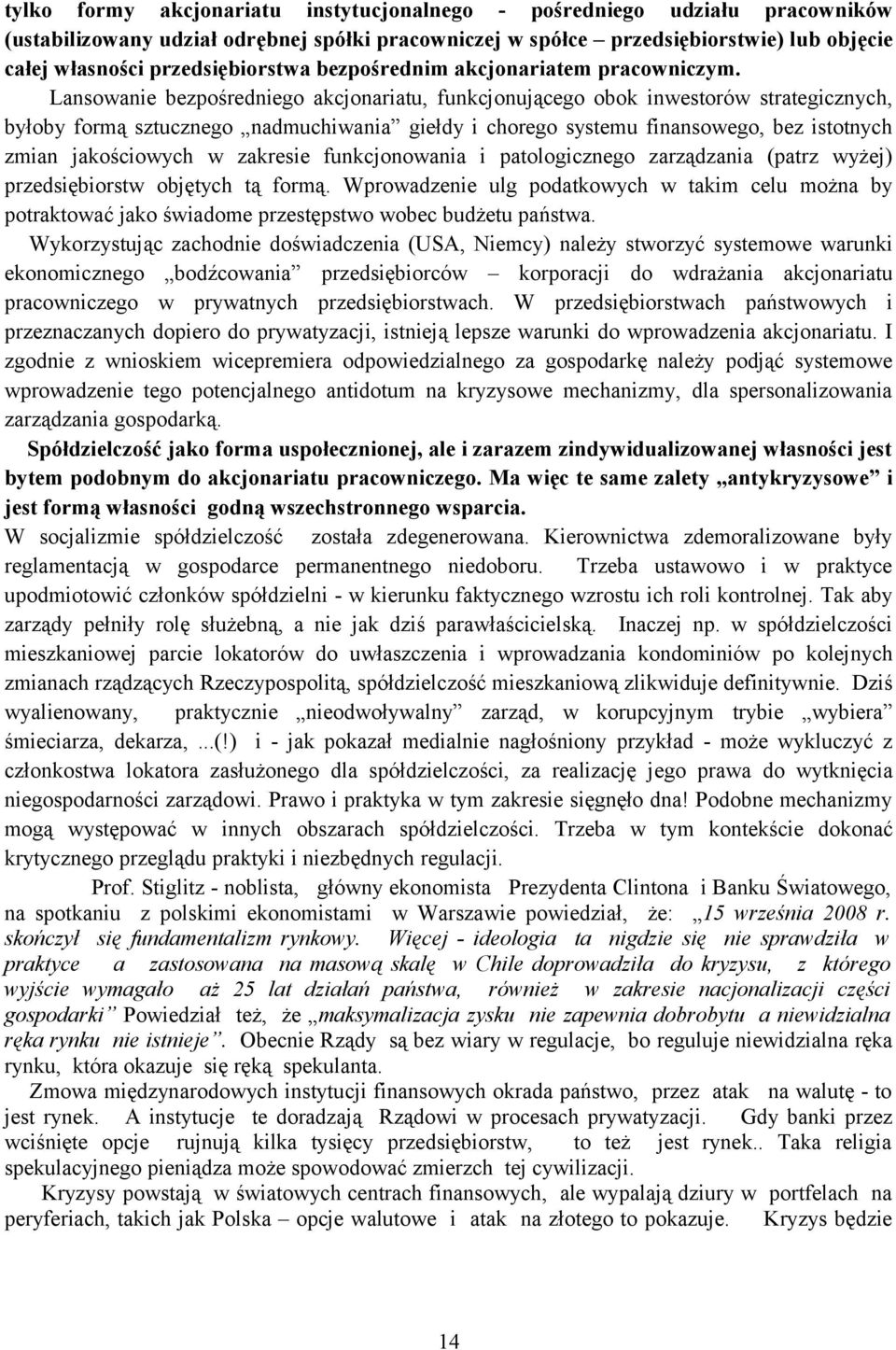 Lansowanie bezpośredniego akcjonariatu, funkcjonującego obok inwestorów strategicznych, byłoby formą sztucznego nadmuchiwania giełdy i chorego systemu finansowego, bez istotnych zmian jakościowych w