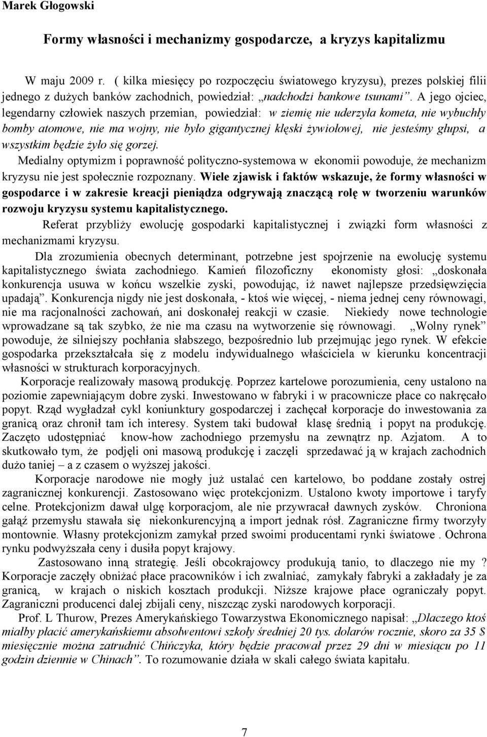 A jego ojciec, legendarny człowiek naszych przemian, powiedział: w ziemię nie uderzyła kometa, nie wybuchły bomby atomowe, nie ma wojny, nie było gigantycznej klęski żywiołowej, nie jesteśmy głupsi,