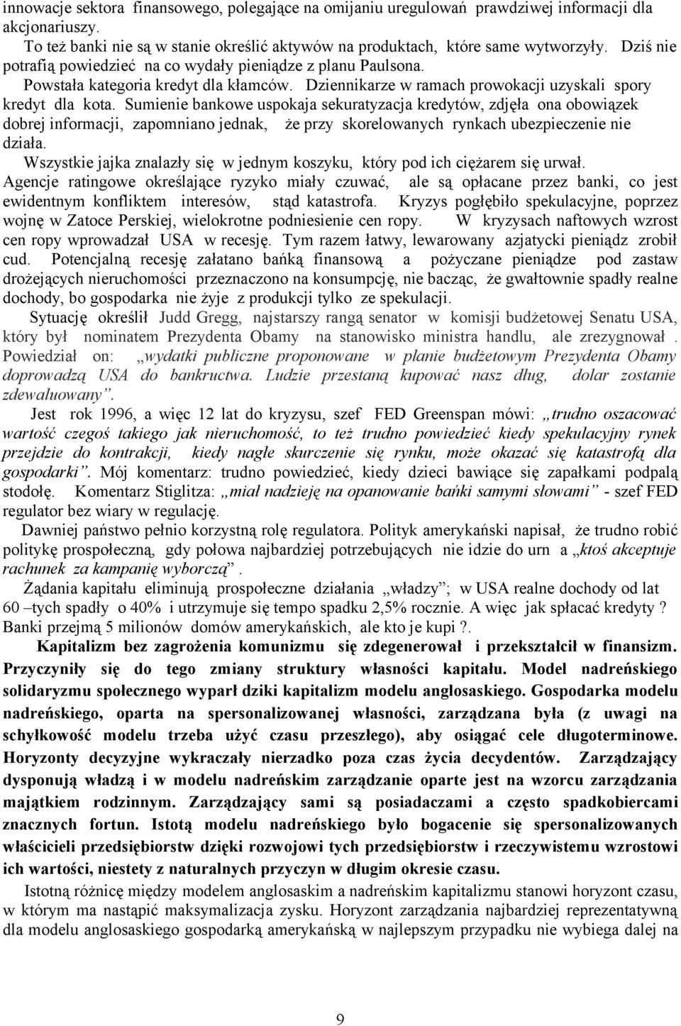 Sumienie bankowe uspokaja sekuratyzacja kredytów, zdjęła ona obowiązek dobrej informacji, zapomniano jednak, że przy skorelowanych rynkach ubezpieczenie nie działa.