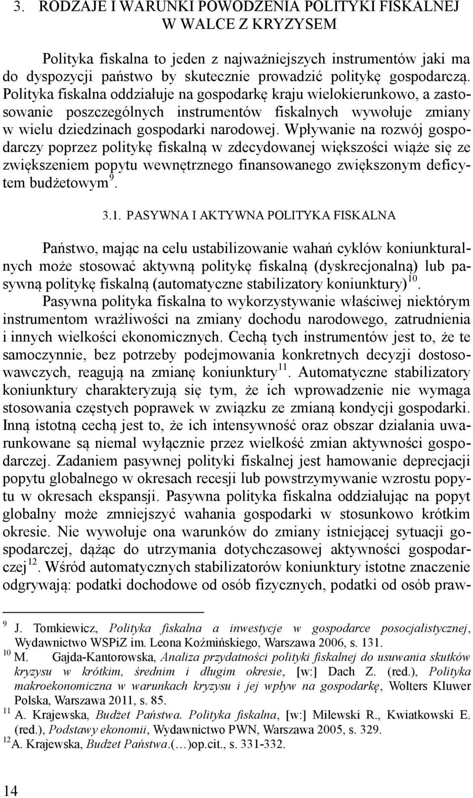 Wpływanie na rozwój gospodarczy poprzez politykę fiskalną w zdecydowanej większości wiąże się ze zwiększeniem popytu wewnętrznego finansowanego zwiększonym deficytem budżetowym 9. 3.1.