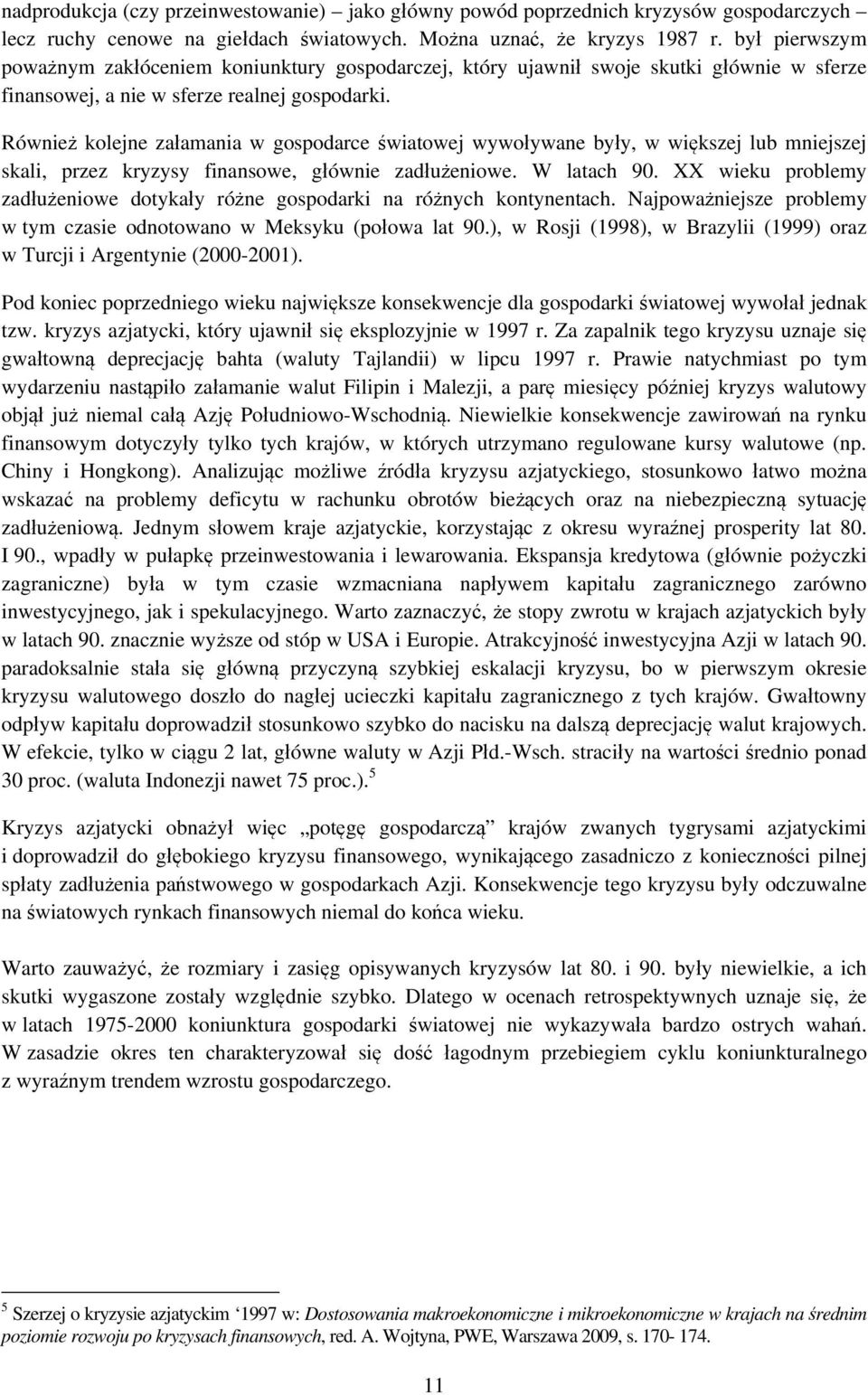 Również kolejne załamania w gospodarce światowej wywoływane były, w większej lub mniejszej skali, przez kryzysy finansowe, głównie zadłużeniowe. W latach 90.