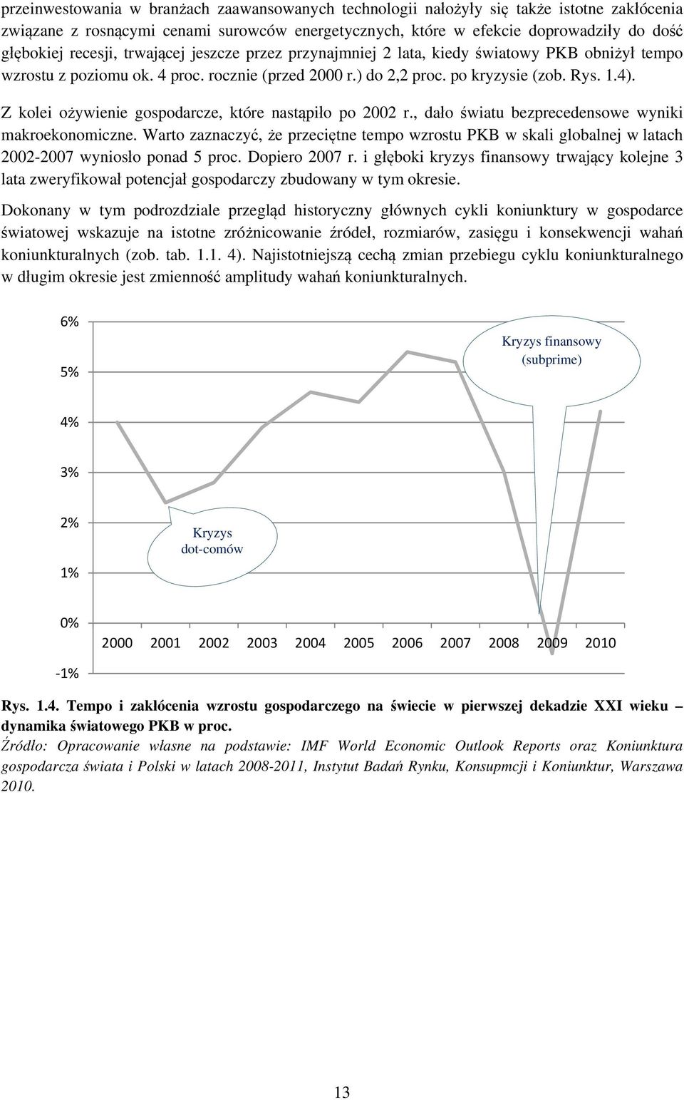 Z kolei ożywienie gospodarcze, które nastąpiło po 2002 r., dało światu bezprecedensowe wyniki makroekonomiczne.