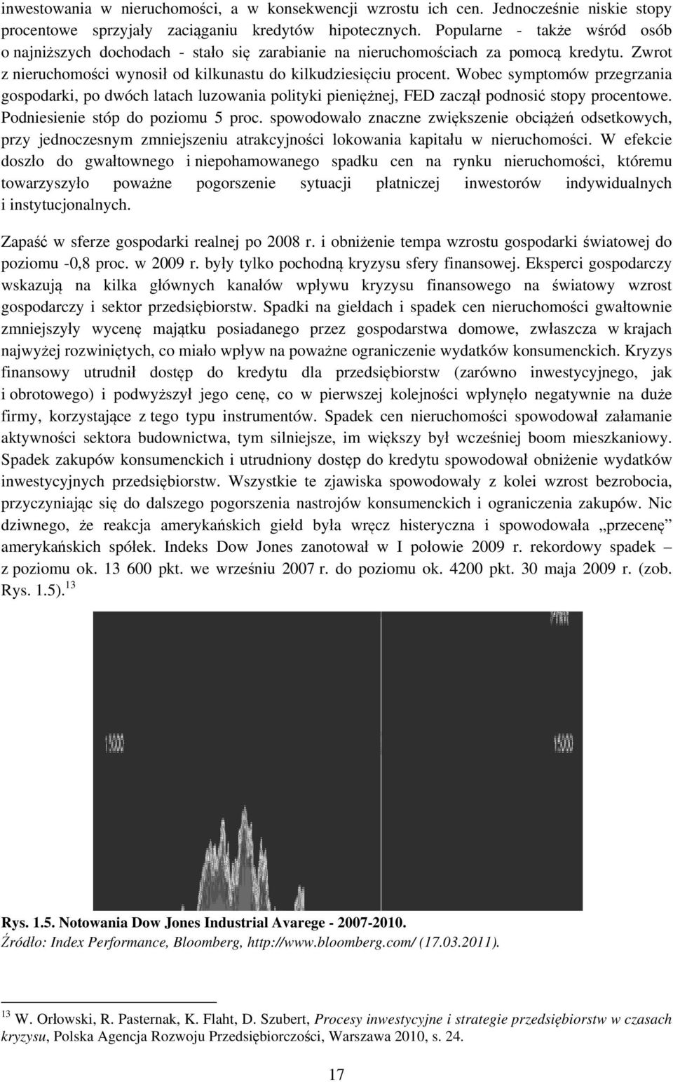 Wobec symptomów przegrzania gospodarki, po dwóch latach luzowania polityki pieniężnej, FED zaczął podnosić stopy procentowe. Podniesienie stóp do poziomu 5 proc.