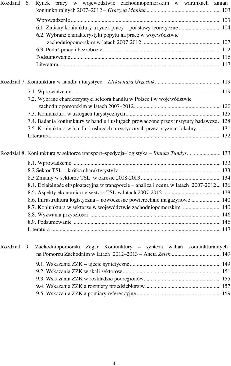 Koniunktura w handlu i turystyce Aleksandra Grzesiuk... 119 7.1. Wprowadzenie... 119 7.2. Wybrane charakterystyki sektora handlu w Polsce i w województwie zachodniopomorskim w latach 2007 2012... 120 7.