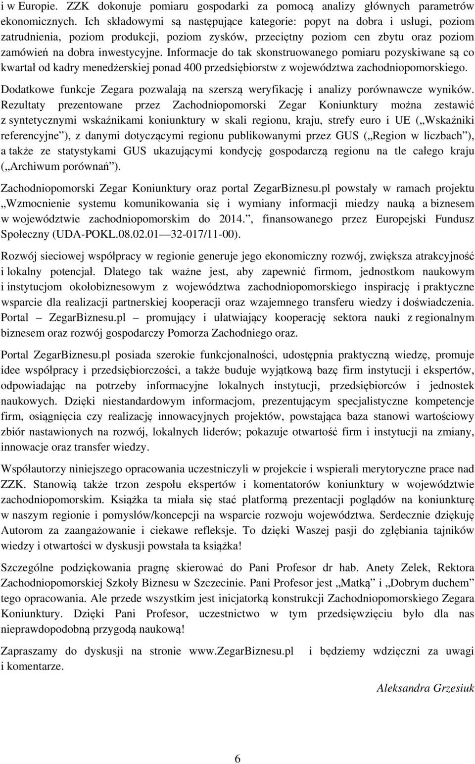 Informacje do tak skonstruowanego pomiaru pozyskiwane są co kwartał od kadry menedżerskiej ponad 400 przedsiębiorstw z województwa zachodniopomorskiego.