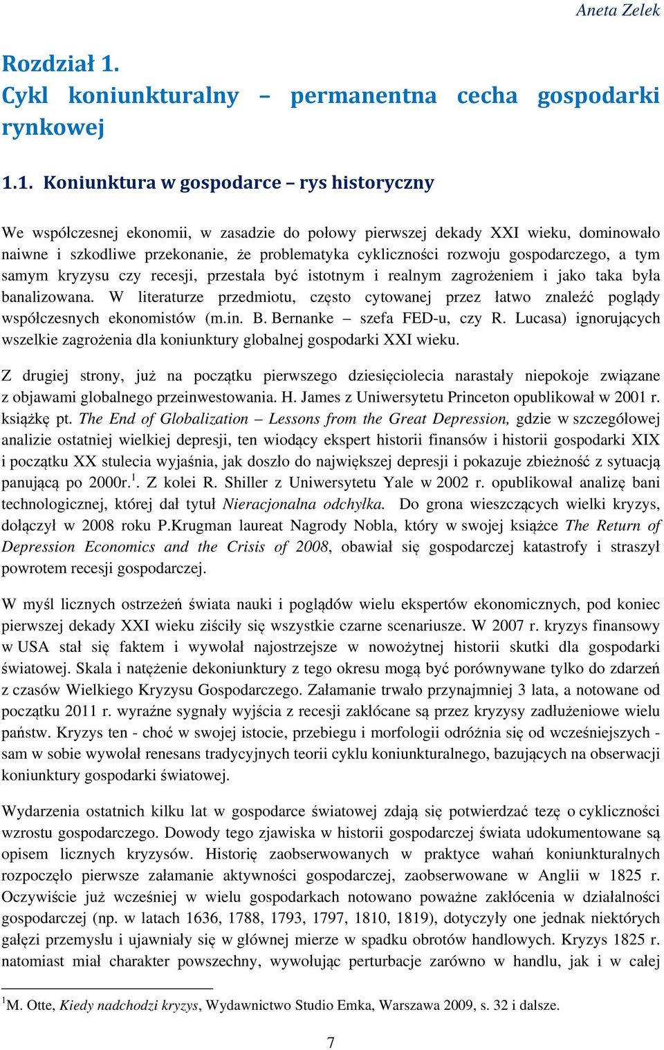 1. Koniunktura w gospodarce rys historyczny We współczesnej ekonomii, w zasadzie do połowy pierwszej dekady XXI wieku, dominowało naiwne i szkodliwe przekonanie, że problematyka cykliczności rozwoju