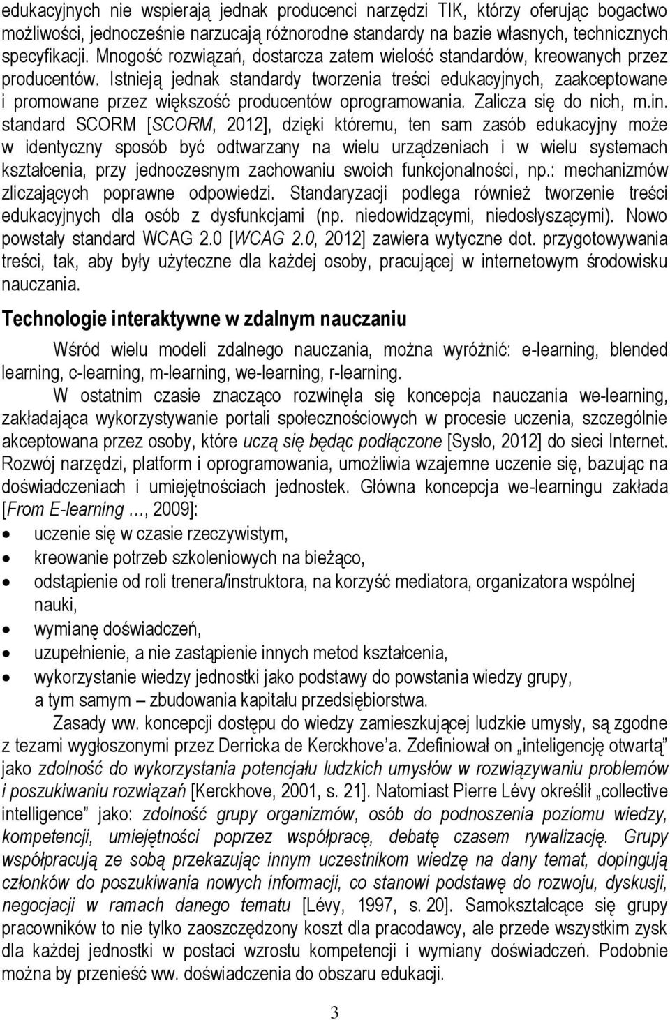 Istnieją jednak standardy tworzenia treści edukacyjnych, zaakceptowane i promowane przez większość producentów oprogramowania. Zalicza się do nich, m.in.