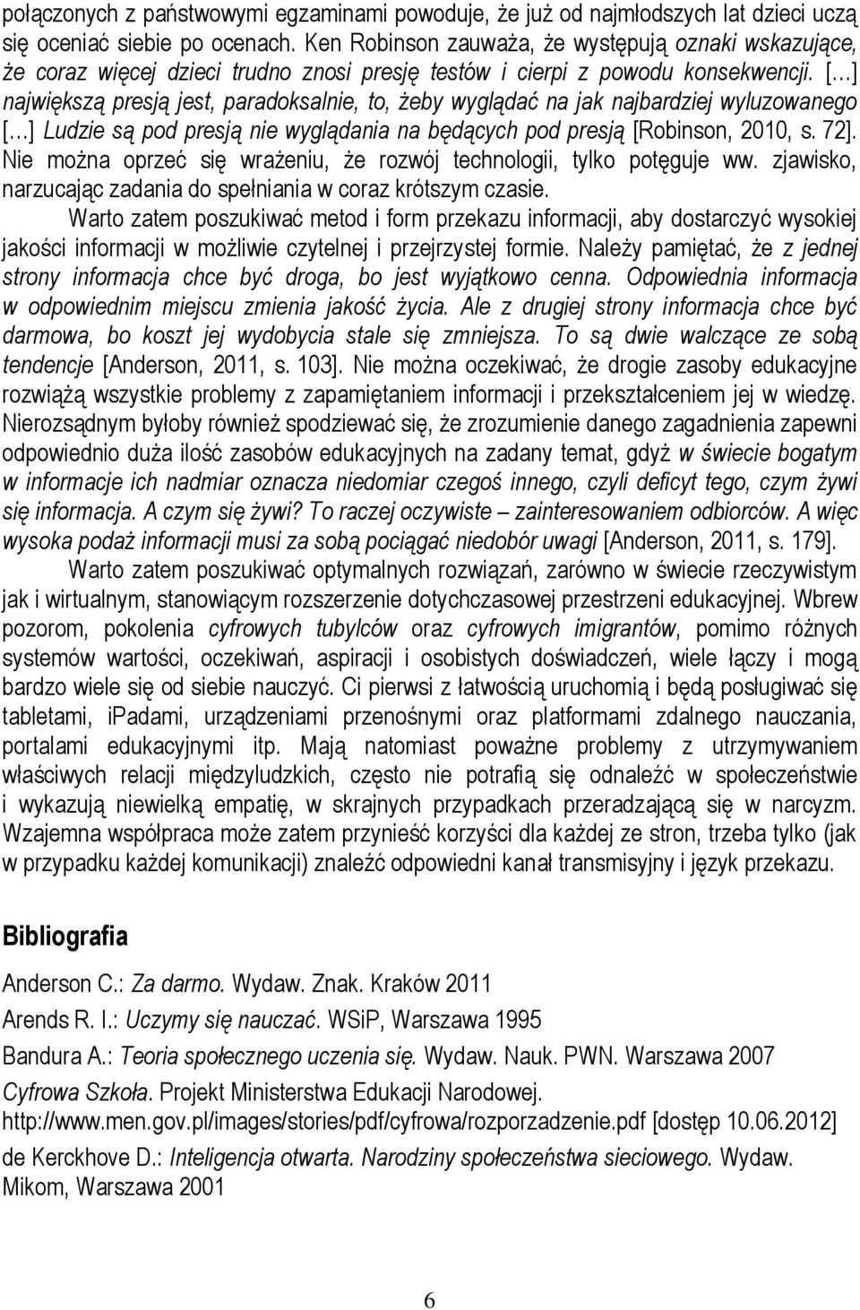 [ ] największą presją jest, paradoksalnie, to, żeby wyglądać na jak najbardziej wyluzowanego [ ] Ludzie są pod presją nie wyglądania na będących pod presją [Robinson, 2010, s. 72].