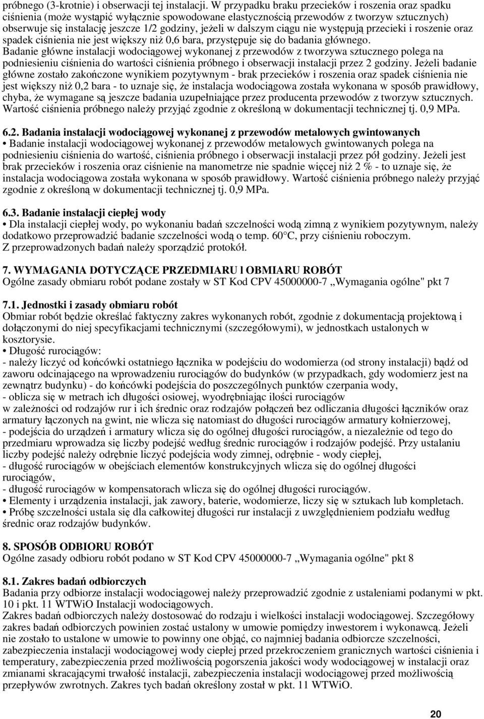 w dalszym ciągu nie występują przecieki i roszenie oraz spadek ciśnienia nie jest większy niż 0,6 bara, przystępuje się do badania głównego.