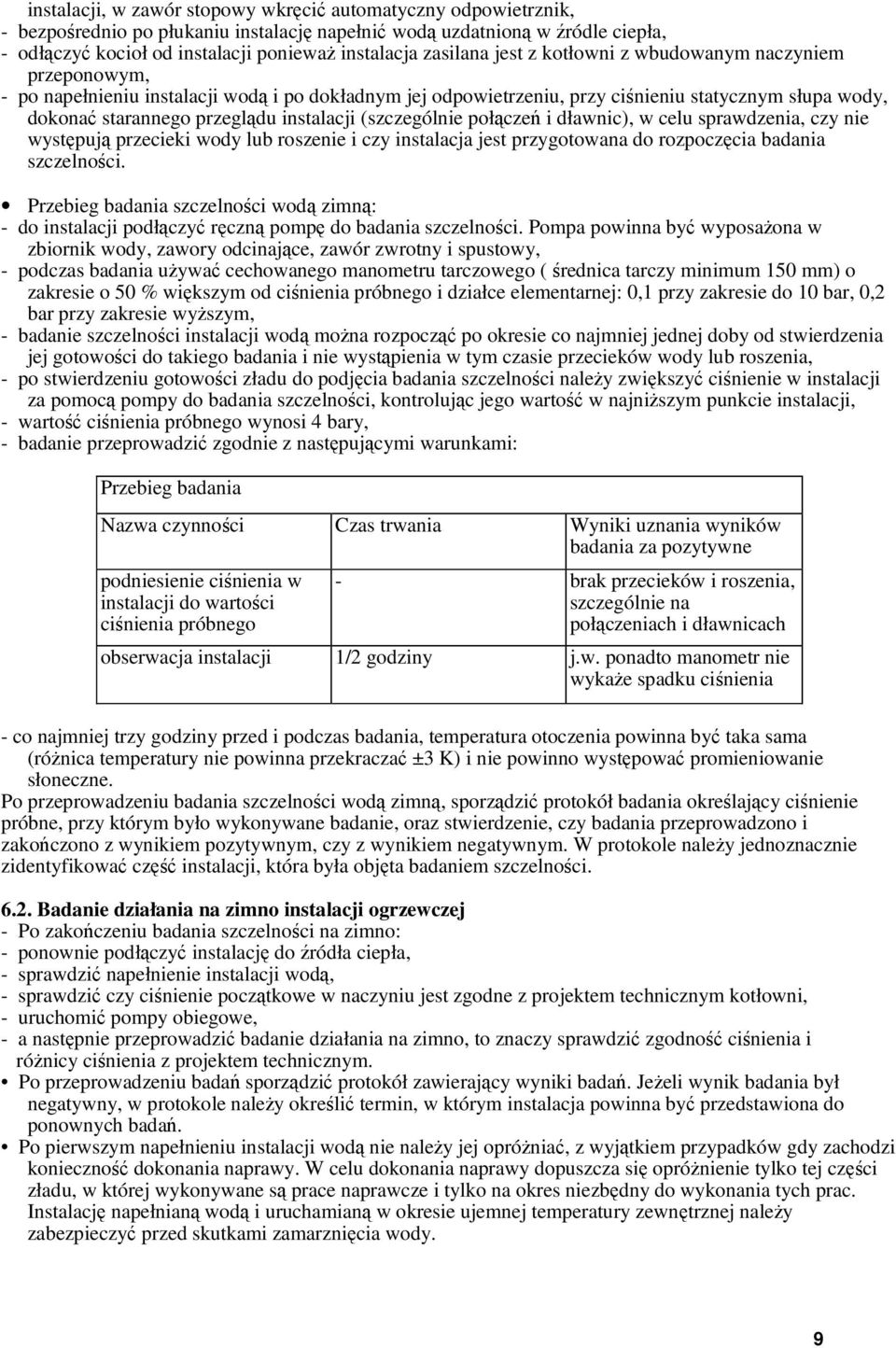 instalacji (szczególnie połączeń i dławnic), w celu sprawdzenia, czy nie występują przecieki wody lub roszenie i czy instalacja jest przygotowana do rozpoczęcia badania szczelności.