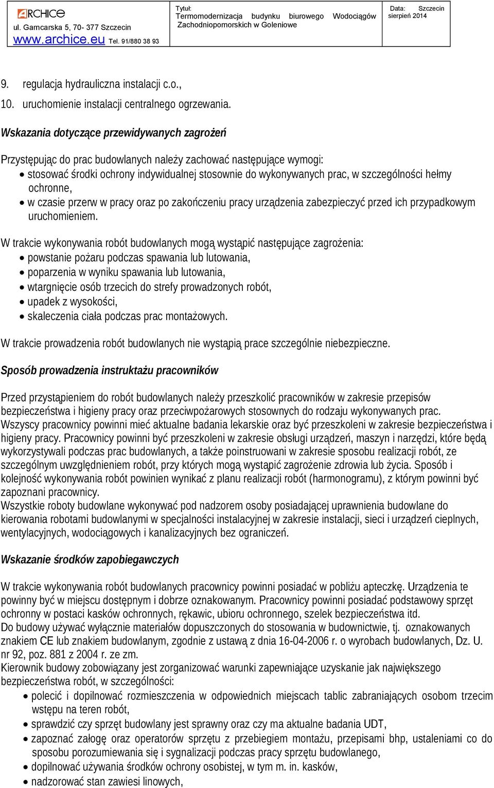 hełmy ochronne, w czasie przerw w pracy oraz po zakończeniu pracy urządzenia zabezpieczyć przed ich przypadkowym uruchomieniem.