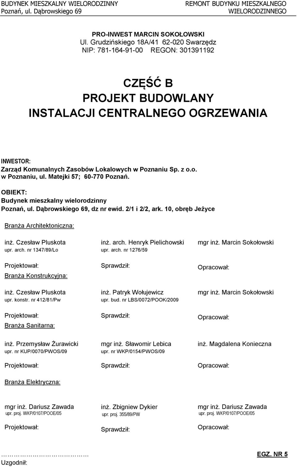 o. w Poznaniu, ul. Matejki 57; 60-770 Poznań. OBIEKT: Budynek mieszkalny wielorodzinny, dz nr ewid. 2/1 i 2/2, ark. 10, obręb Jeżyce Branża Architektoniczna: inż. Czesław Pluskota upr. arch.