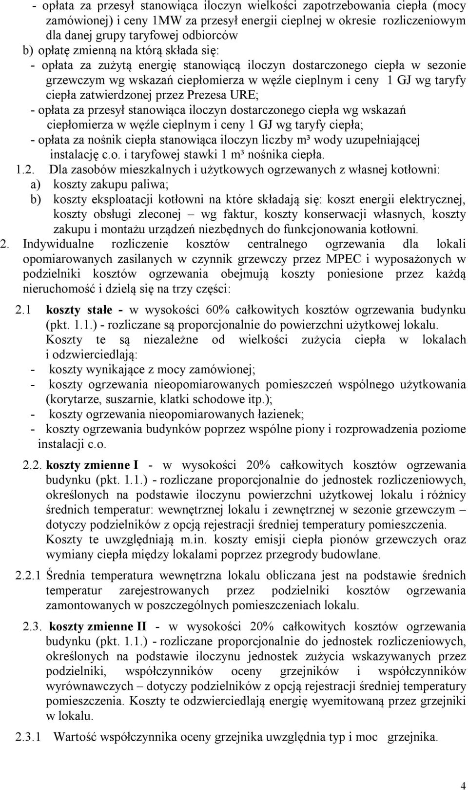 przez Prezesa URE; - opłata za przesył stanowiąca iloczyn dostarczonego ciepła wg wskazań ciepłomierza w węźle cieplnym i ceny 1 GJ wg taryfy ciepła; - opłata za nośnik ciepła stanowiąca iloczyn