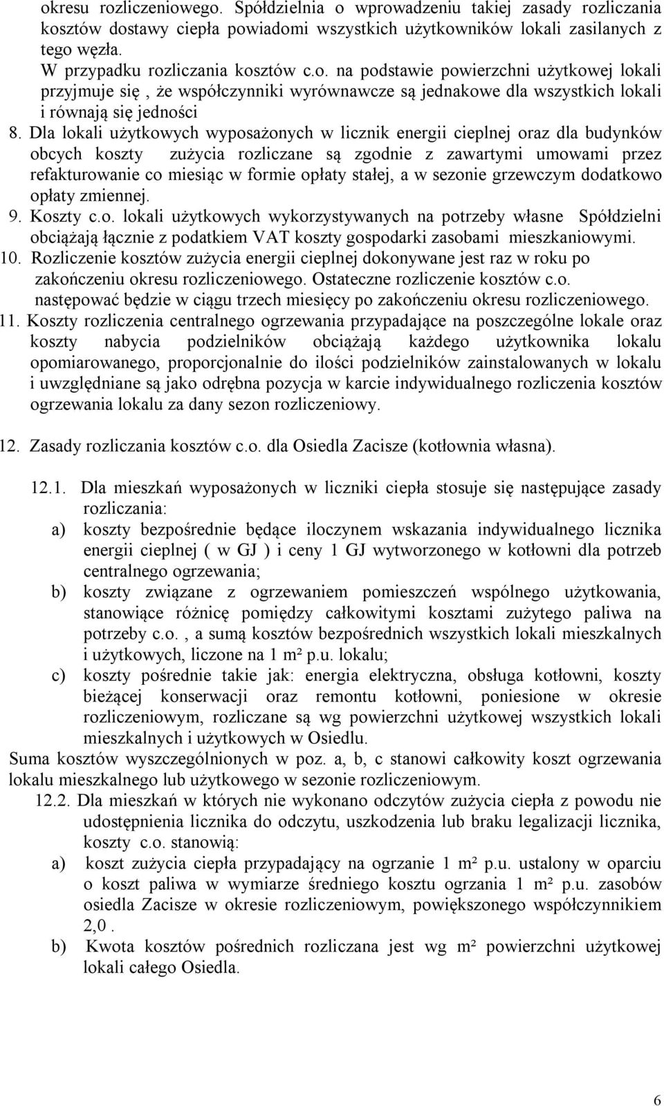 Dla lokali użytkowych wyposażonych w licznik energii cieplnej oraz dla budynków obcych koszty zużycia rozliczane są zgodnie z zawartymi umowami przez refakturowanie co miesiąc w formie opłaty stałej,