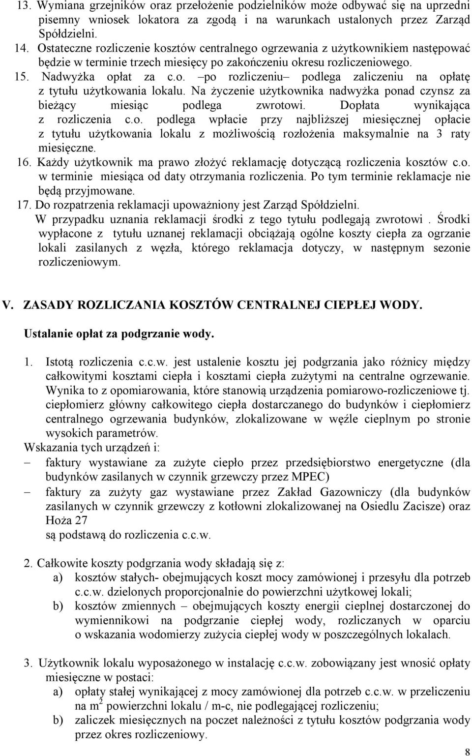 Na życzenie użytkownika nadwyżka ponad czynsz za bieżący miesiąc podlega zwrotowi. Dopłata wynikająca z rozliczenia c.o. podlega wpłacie przy najbliższej miesięcznej opłacie z tytułu użytkowania lokalu z możliwością rozłożenia maksymalnie na 3 raty miesięczne.