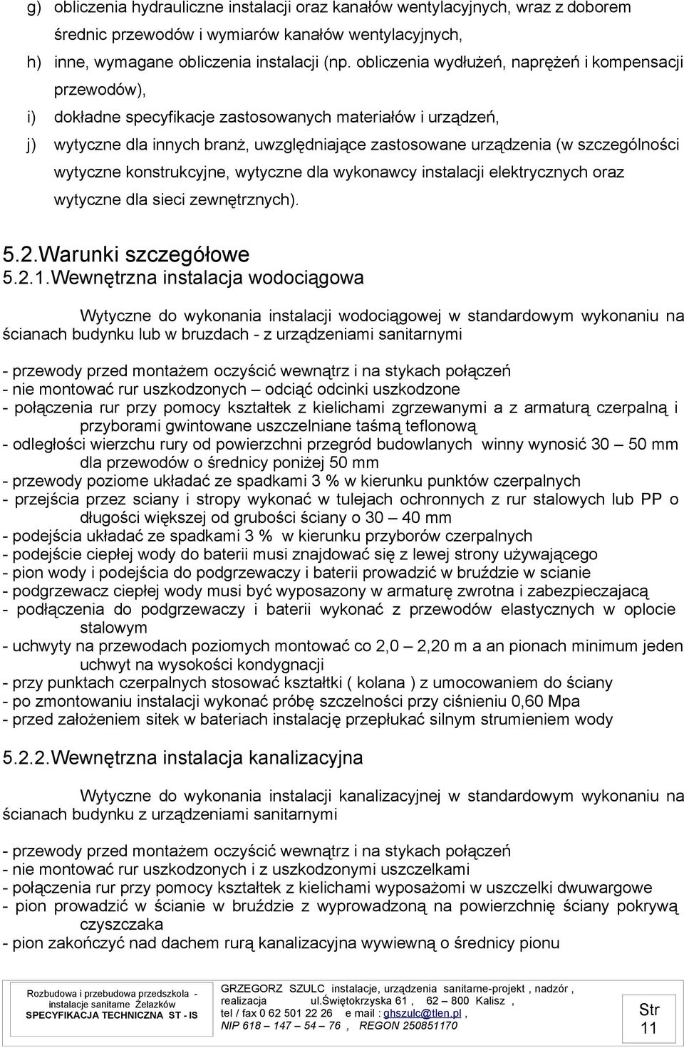 szczególności wytyczne konstrukcyjne, wytyczne dla wykonawcy instalacji elektrycznych oraz wytyczne dla sieci zewnętrznych). 5.2.Warunki szczegółowe 5.2.1.