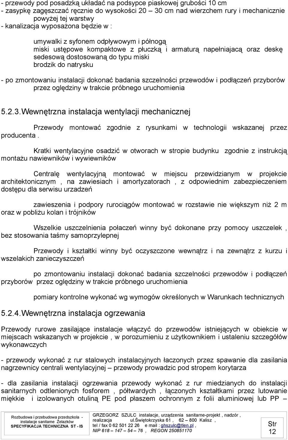 instalacji dokonać badania szczelności przewodów i podłączeń przyborów przez oględziny w trakcie próbnego uruchomienia 5.2.3.