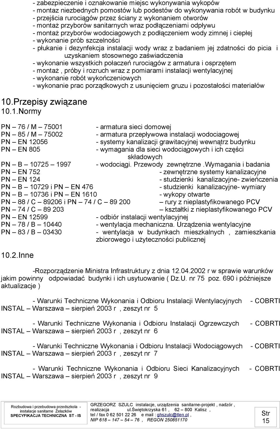 badaniem jej zdatności do picia i uzyskaniem stosownego zaświadczenia - wykonanie wszystkich połaczeń rurociągów z armatura i osprzętem - montaż, próby i rozruch wraz z pomiarami instalacji