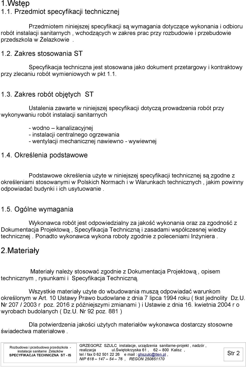 Zakres robót objętych ST Ustalenia zawarte w niniejszej specyfikacji dotyczą prowadzenia robót przy wykonywaniu robót instalacji sanitarnych - wodno kanalizacyjnej - instalacji centralnego ogrzewania